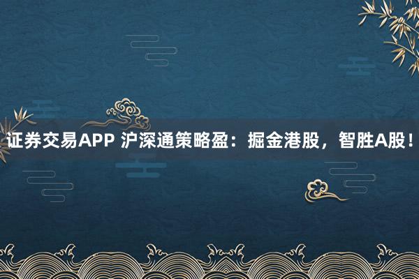 证券交易APP 沪深通策略盈：掘金港股，智胜A股！